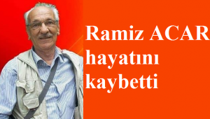Ramiz Acar hayatını kaybetti