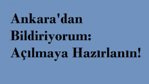 Ankara’dan bildiriyorum: Açılmaya hazırlanın!