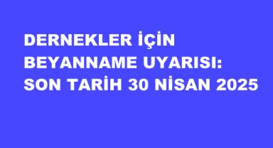Dernekler İçin Beyanname Uyarısı: Son Tarih 30 Nisan 2025